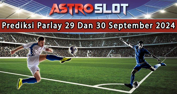 Prediksi Parlay Terbaik 29 Dan 30 September 2024