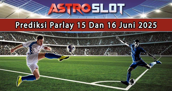 Prediksi Parlay Terbaik 15 Dan 16 Juni 2025