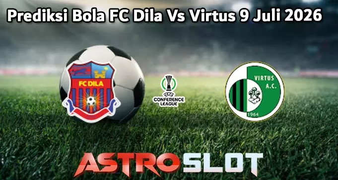 Prediksi Bola FC Dila Vs Virtus 9 Juli 2026