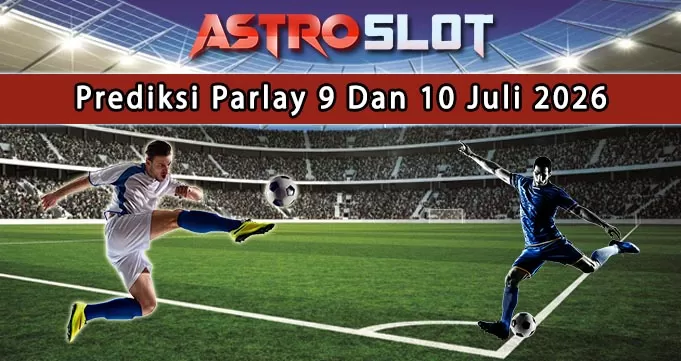 Prediksi Parlay Terbaik 9  Dan 10 Juli 2026